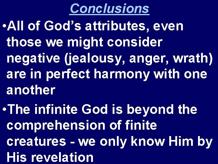 Conclusions • All of God’s attributes, even those we might consider negative (jealousy, anger,