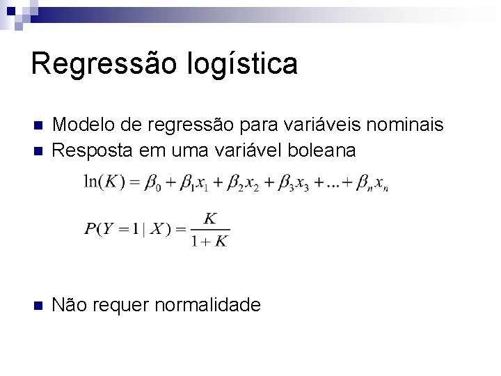 Regressão logística n Modelo de regressão para variáveis nominais Resposta em uma variável boleana