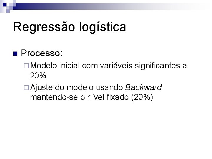 Regressão logística n Processo: ¨ Modelo inicial com variáveis significantes a 20% ¨ Ajuste