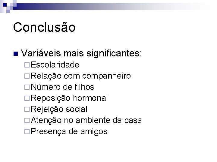 Conclusão n Variáveis mais significantes: ¨ Escolaridade ¨ Relação companheiro ¨ Número de filhos