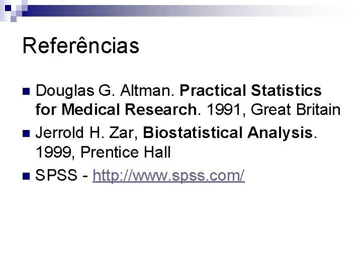 Referências Douglas G. Altman. Practical Statistics for Medical Research. 1991, Great Britain n Jerrold