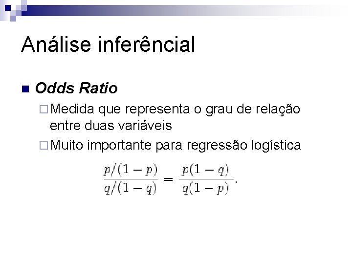 Análise inferêncial n Odds Ratio ¨ Medida que representa o grau de relação entre