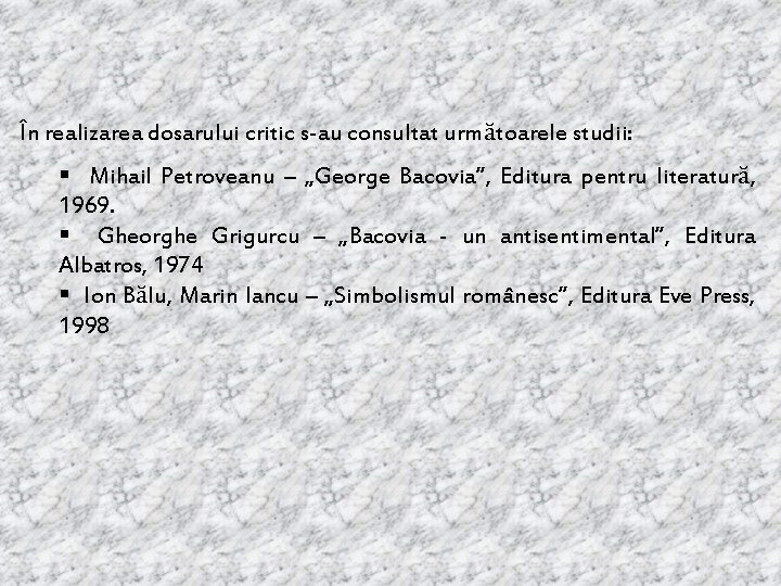 În realizarea dosarului critic s-au consultat următoarele studii: § Mihail Petroveanu – „George Bacovia”, În realizarea dosarului critic s-au consultat următoarele studii: § Mihail Petroveanu – „George Bacovia”,