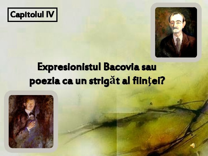 Capitolul IV Expresionistul Bacovia sau poezia ca un strigăt al fiinţei? Capitolul IV Expresionistul Bacovia sau poezia ca un strigăt al fiinţei?