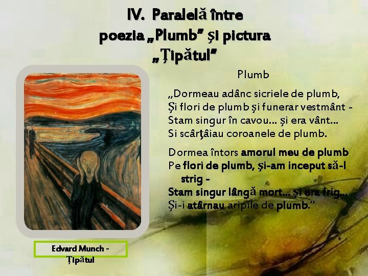 IV. Paralelă între poezia „Plumb” şi pictura „Ţipătul” Plumb „Dormeau adânc sicriele de plumb, IV. Paralelă între poezia „Plumb” şi pictura „Ţipătul” Plumb „Dormeau adânc sicriele de plumb,