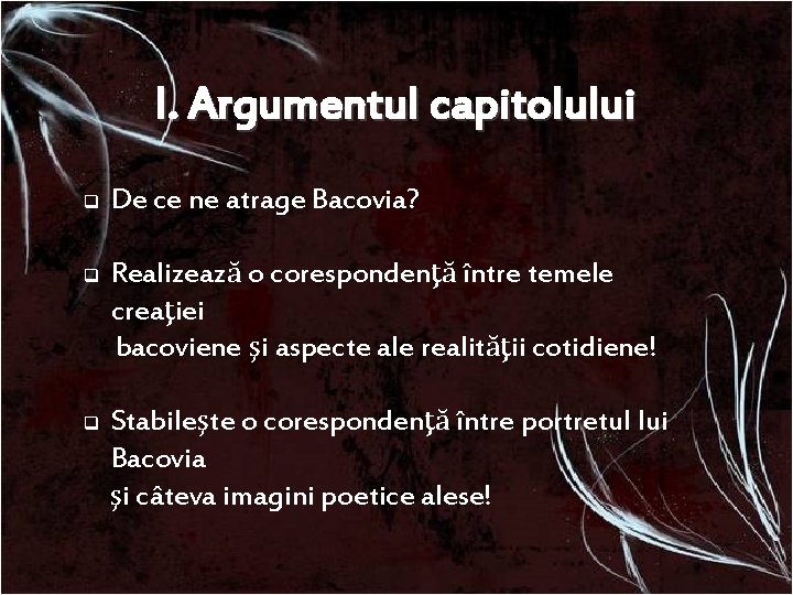 I. Argumentul capitolului q De ce ne atrage Bacovia? q Realizează o corespondenţă între I. Argumentul capitolului q De ce ne atrage Bacovia? q Realizează o corespondenţă între