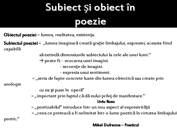 Subiect şi obiect în poezie Obiectul poeziei = lumea, realitatea, existenţa. Subiectul poeziei = Subiect şi obiect în poezie Obiectul poeziei = lumea, realitatea, existenţa. Subiectul poeziei =