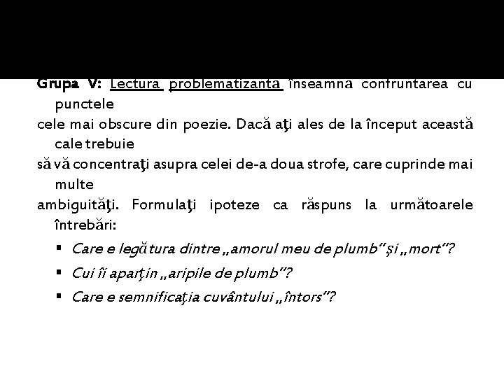 Grupa V: Lectura problematizantă înseamnă confruntarea cu punctele cele mai obscure din poezie. Dacă Grupa V: Lectura problematizantă înseamnă confruntarea cu punctele cele mai obscure din poezie. Dacă