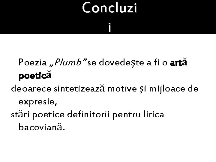 Concluzi i Poezia „Plumb” se dovedeşte a fi o artă poetică deoarece sintetizează motive Concluzi i Poezia „Plumb” se dovedeşte a fi o artă poetică deoarece sintetizează motive