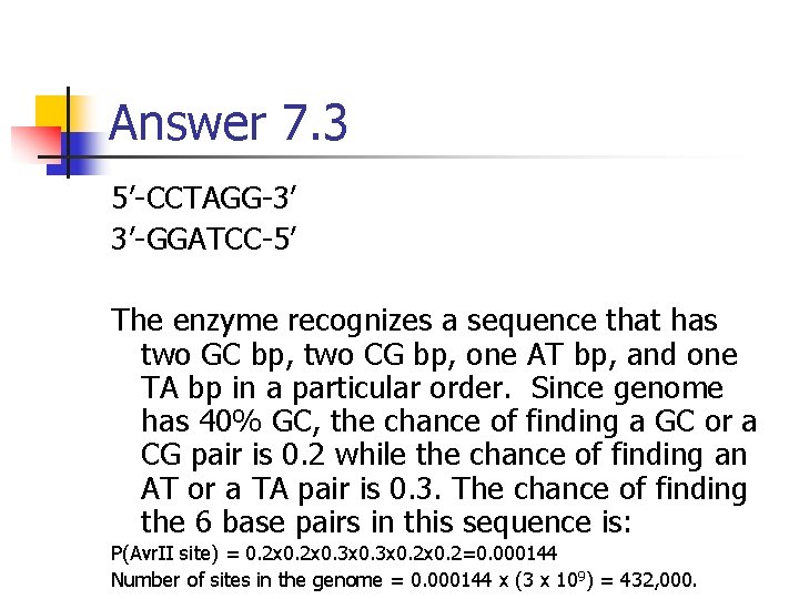 Answer 7. 3 5’-CCTAGG-3’ 3’-GGATCC-5’ The enzyme recognizes a sequence that has two GC