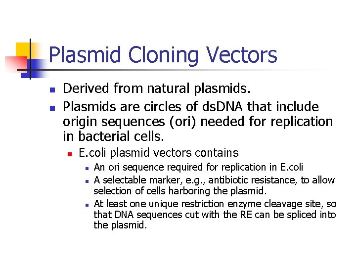 Plasmid Cloning Vectors n n Derived from natural plasmids. Plasmids are circles of ds.