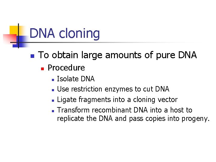 DNA cloning n To obtain large amounts of pure DNA n Procedure n n