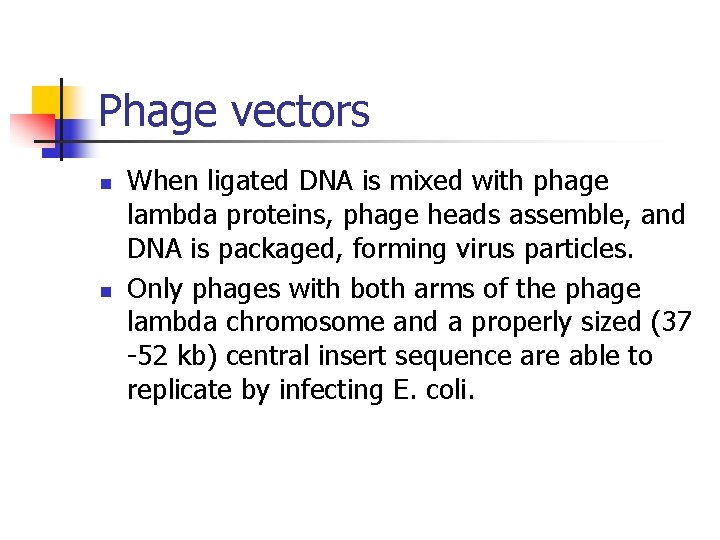 Phage vectors n n When ligated DNA is mixed with phage lambda proteins, phage