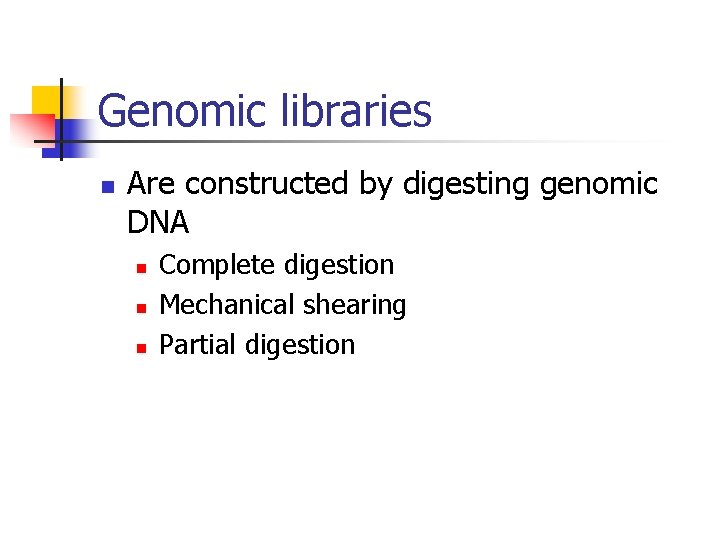 Genomic libraries n Are constructed by digesting genomic DNA n n n Complete digestion