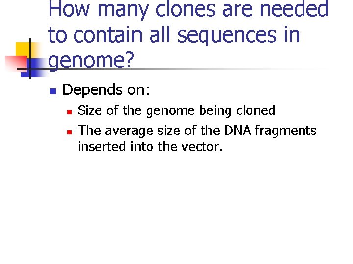 How many clones are needed to contain all sequences in genome? n Depends on: