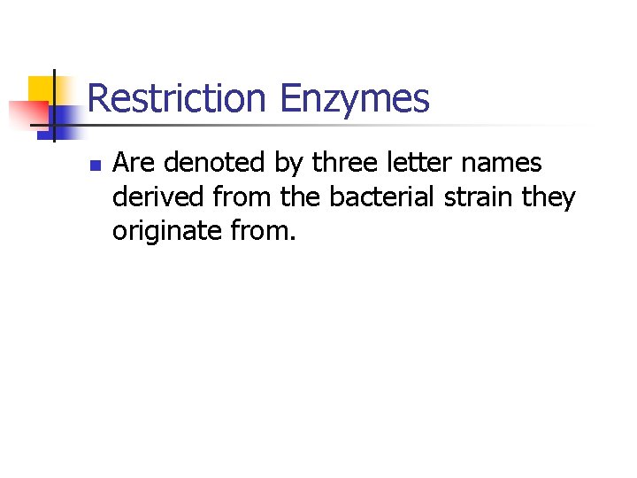 Restriction Enzymes n Are denoted by three letter names derived from the bacterial strain