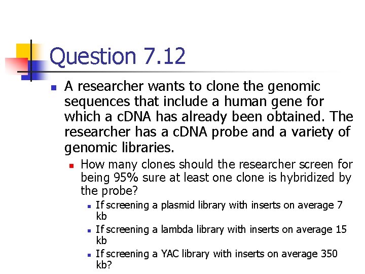 Question 7. 12 n A researcher wants to clone the genomic sequences that include