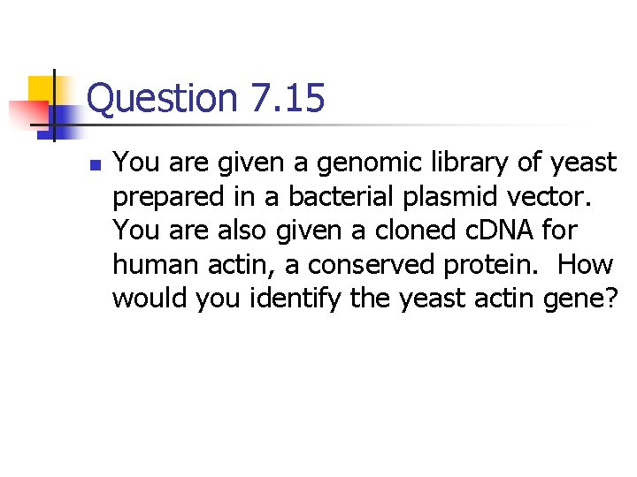 Question 7. 15 n You are given a genomic library of yeast prepared in