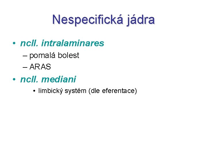 Nespecifická jádra • ncll. intralaminares – pomalá bolest – ARAS • ncll. mediani •