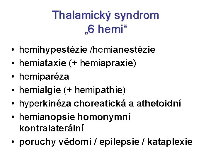 Thalamický syndrom „ 6 hemi“ • • • hemihypestézie /hemianestézie hemiataxie (+ hemiapraxie) hemiparéza