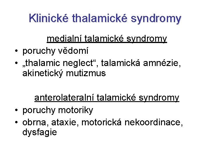 Klinické thalamické syndromy medialní talamické syndromy • poruchy vědomí • „thalamic neglect“, talamická amnézie,