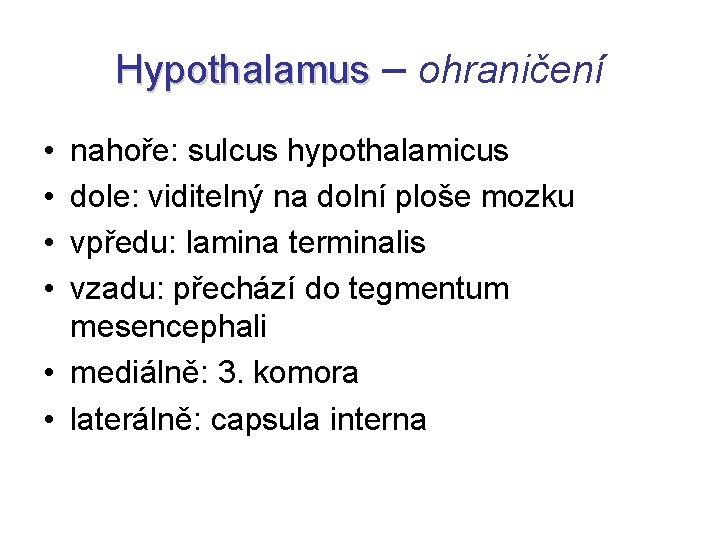 Hypothalamus – ohraničení • • nahoře: sulcus hypothalamicus dole: viditelný na dolní ploše mozku
