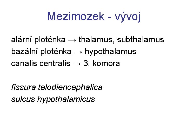 Mezimozek - vývoj alární ploténka → thalamus, subthalamus bazální ploténka → hypothalamus canalis centralis