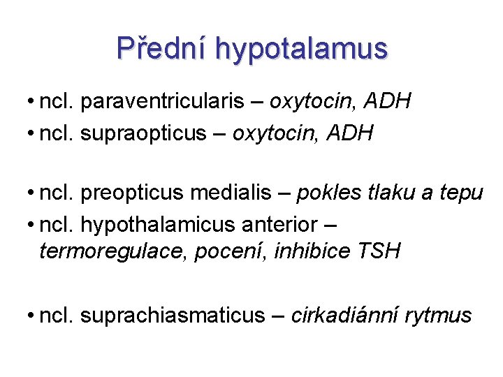 Přední hypotalamus • ncl. paraventricularis – oxytocin, ADH • ncl. supraopticus – oxytocin, ADH