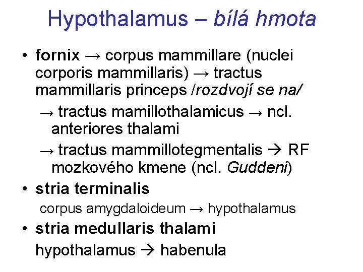 Hypothalamus – bílá hmota • fornix → corpus mammillare (nuclei corporis mammillaris) → tractus