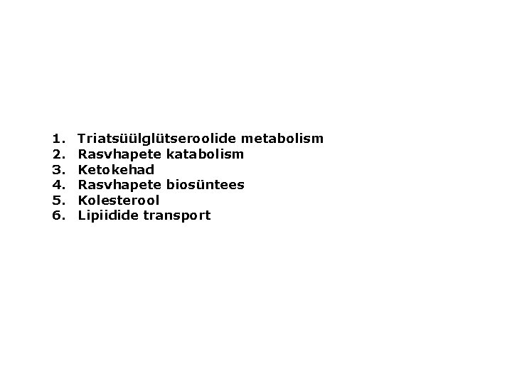1. 2. 3. 4. 5. 6. Triatsüülglütseroolide metabolism Rasvhapete katabolism Ketokehad Rasvhapete biosüntees Kolesterool