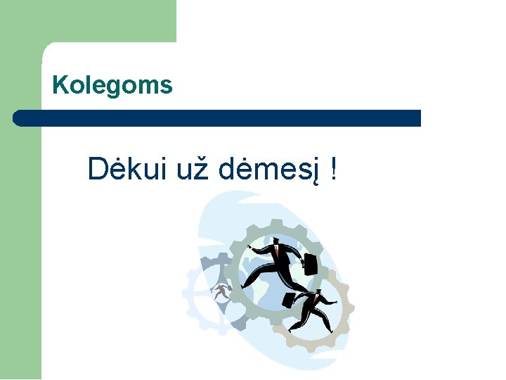 Kolegoms Dėkui už dėmesį ! 