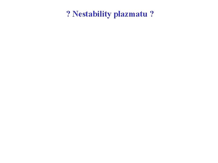 ? Nestability plazmatu ? 