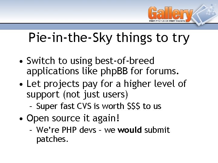 Pie-in-the-Sky things to try • Switch to using best-of-breed applications like php. BB forums.