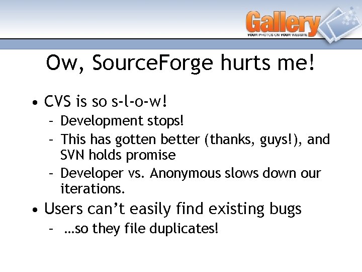 Ow, Source. Forge hurts me! • CVS is so s-l-o-w! – Development stops! –