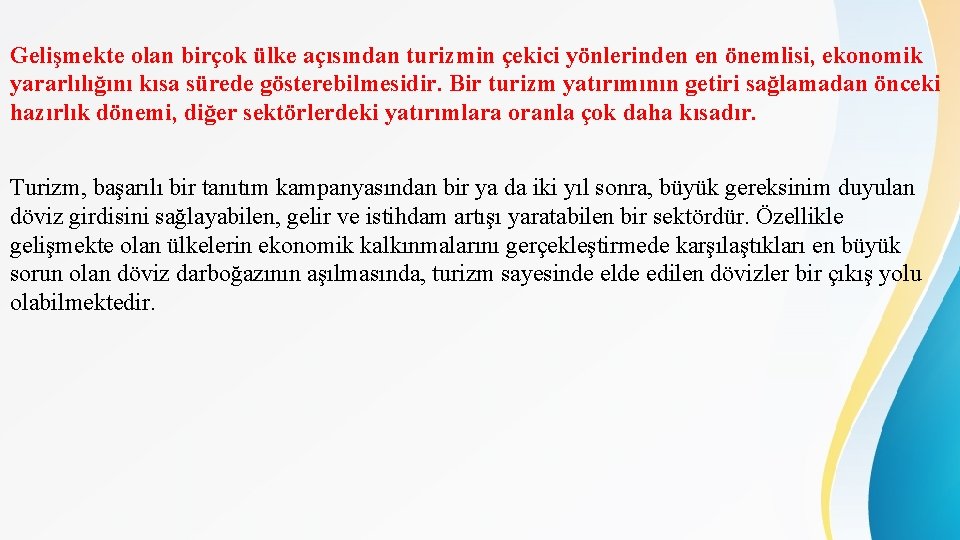 Gelişmekte olan birçok ülke açısından turizmin çekici yönlerinden en önemlisi, ekonomik yararlılığını kısa sürede