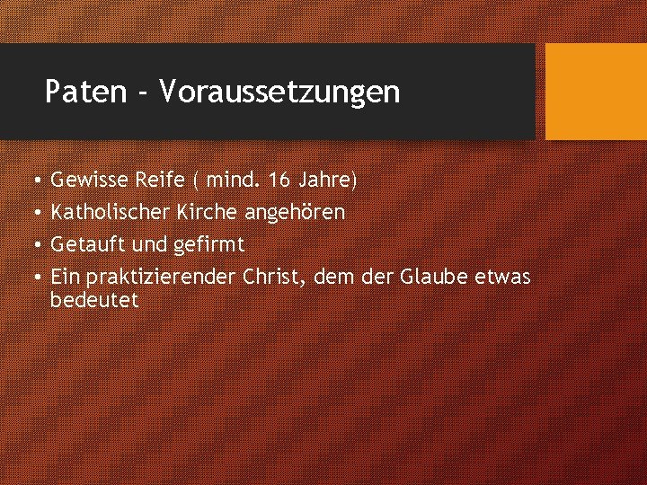 Paten - Voraussetzungen • • Gewisse Reife ( mind. 16 Jahre) Katholischer Kirche angehören