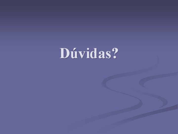 Dúvidas? 