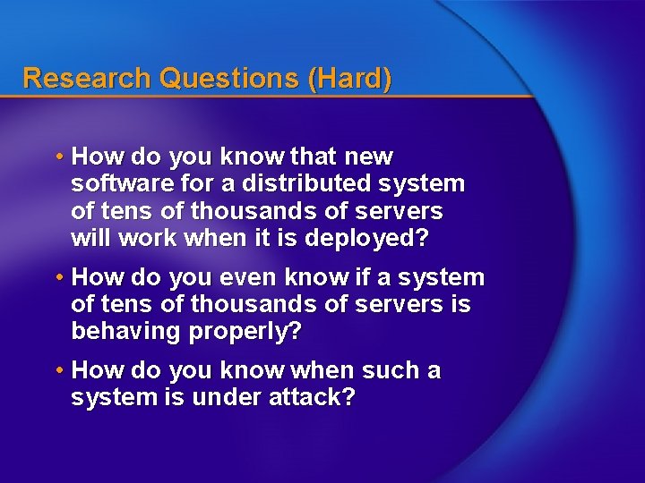 Research Questions (Hard) • How do you know that new software for a distributed