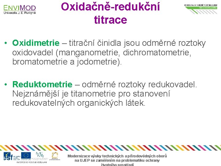 Oxidačně-redukční titrace • Oxidimetrie – titrační činidla jsou odměrné roztoky oxidovadel (manganometrie, dichromatometrie, bromatometrie