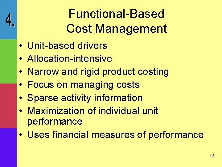 Functional-Based Cost Management • • • Unit-based drivers Allocation-intensive Narrow and rigid product costing