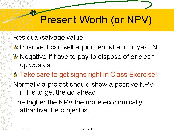 Present Worth (or NPV) Residual/salvage value: Positive if can sell equipment at end of