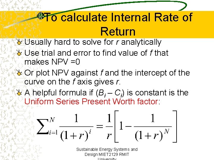 To calculate Internal Rate of Return Usually hard to solve for r analytically Use