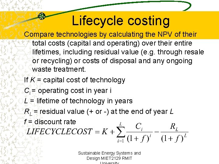 Lifecycle costing Compare technologies by calculating the NPV of their total costs (capital and