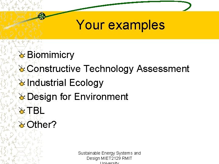 Your examples Biomimicry Constructive Technology Assessment Industrial Ecology Design for Environment TBL Other? Sustainable