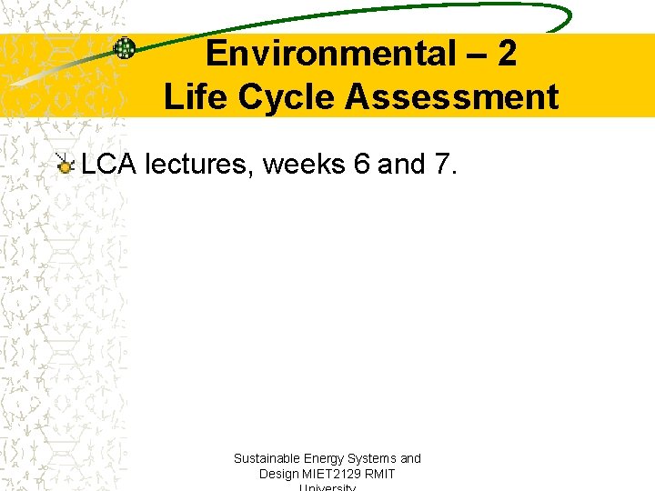 Environmental – 2 Life Cycle Assessment LCA lectures, weeks 6 and 7. Sustainable Energy