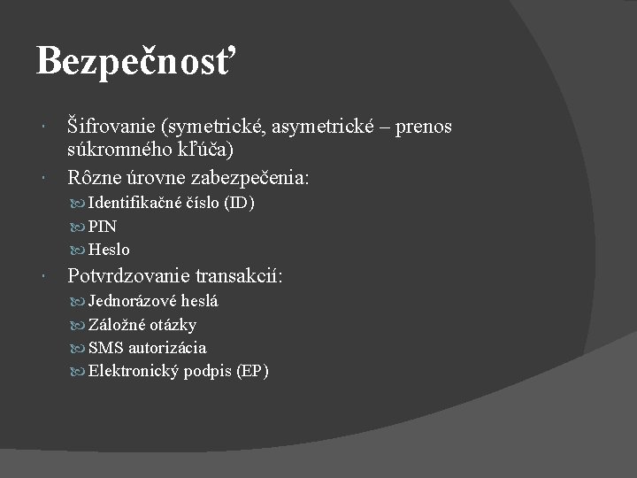 Bezpečnosť Šifrovanie (symetrické, asymetrické – prenos súkromného kľúča) Rôzne úrovne zabezpečenia: Identifikačné číslo (ID) Bezpečnosť Šifrovanie (symetrické, asymetrické – prenos súkromného kľúča) Rôzne úrovne zabezpečenia: Identifikačné číslo (ID)
