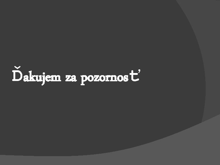 Ďakujem za pozornosť Ďakujem za pozornosť