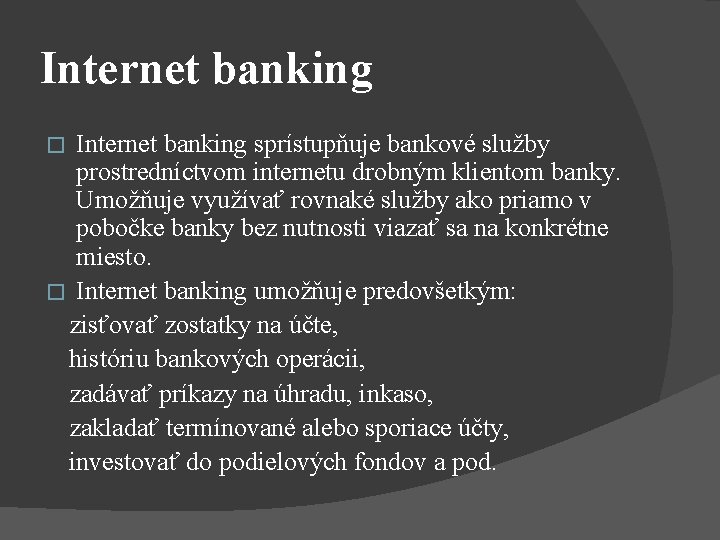Internet banking sprístupňuje bankové služby prostredníctvom internetu drobným klientom banky. Umožňuje využívať rovnaké služby Internet banking sprístupňuje bankové služby prostredníctvom internetu drobným klientom banky. Umožňuje využívať rovnaké služby