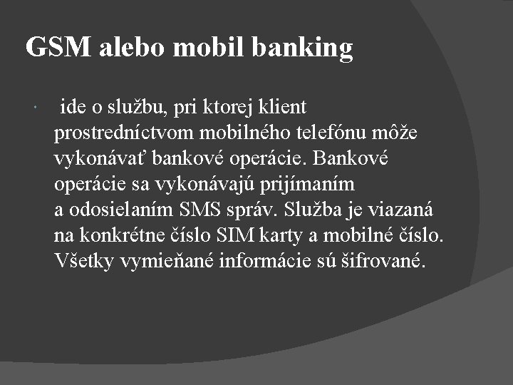 GSM alebo mobil banking ide o službu, pri ktorej klient prostredníctvom mobilného telefónu môže GSM alebo mobil banking ide o službu, pri ktorej klient prostredníctvom mobilného telefónu môže
