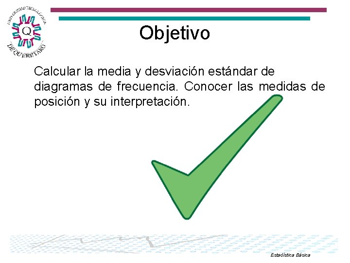 Objetivo Calcular la media y desviación estándar de diagramas de frecuencia. Conocer las medidas